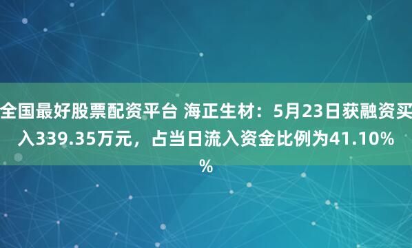 全国最好股票配资平台 海正生材：5月23日获融资买入339.35万元，占当日流入资金比例为41.10%